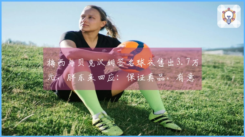 梅西与贝克汉姆签名球衣售出3.7万元，胖东来回应：保证真品，有意向顾客可先行登记