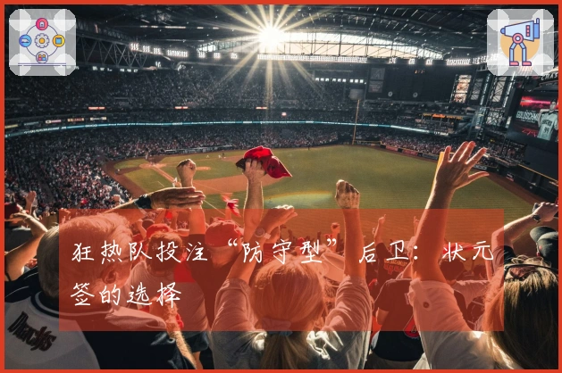 狂热队投注“防守型”后卫：状元签的选择