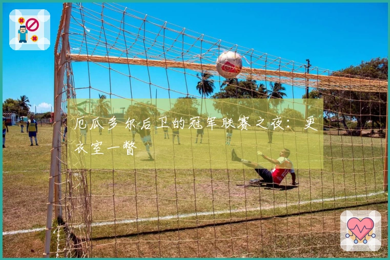 厄瓜多尔后卫的冠军联赛之夜：更衣室一瞥