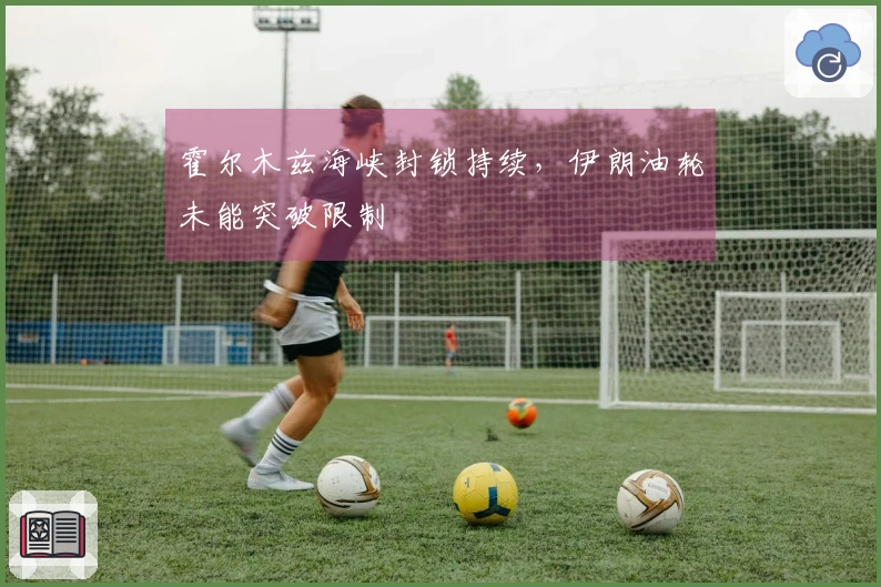 霍尔木兹海峡封锁持续，伊朗油轮未能突破限制